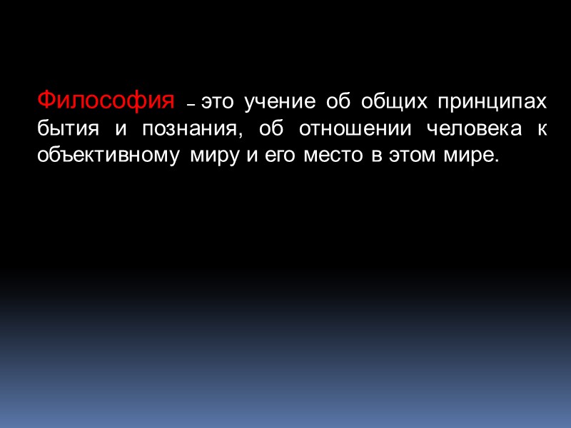 Философия – это учение об общих принципах бытия и познания, об отношении человека к
